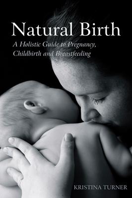 Natural Birth: A Holistic Guide to Pregnancy, Childbirth and Breastfeeding