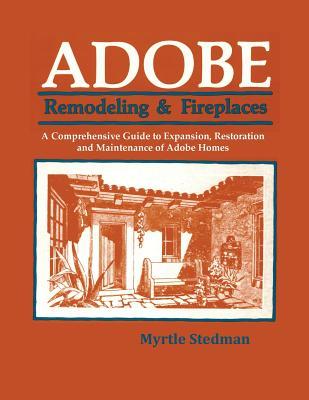 Adobe Remodeling & Fireplaces: A Comprehensive Guide to Expansion, Restoration and Maintenance of Adobe Homes