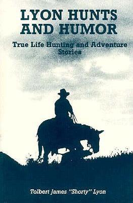 Lyon Hunts and Humor: True Life Hunting and Adventure Stories