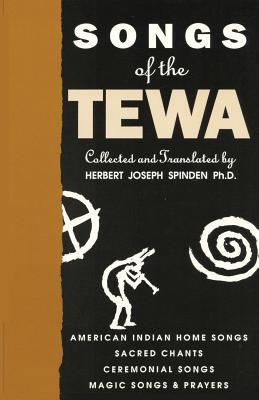 Songs of the Tewa: American Indian Home Songs, Sacred Chants, Ceremonial Songs, Magic Songs & Prayers