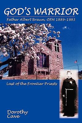 God's Warrior: Father Albert Braun, OFM 1889-1983