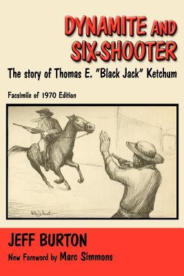 Dynamite and Six-Shooter: The Story of Thomas E. "Black Jack" Ketchum