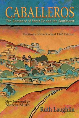 Caballeros: The Romance of Santa Fe and the Southwest, Facsimile of the Revised 1945 Edition