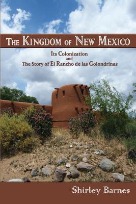 The Kingdom of New Mexico: Its Colonization and The Story of El Rancho de las Golondrinas