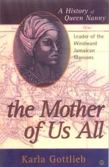 The Mother of Us All: A History of Queen Nanny, Leader of the Windward Jamaican Maroons