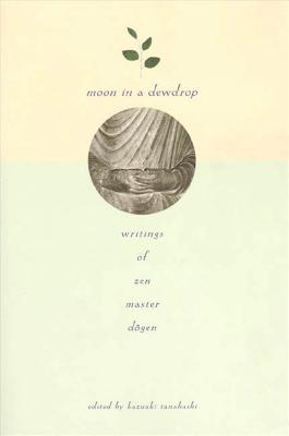 Moon in a Dewdrop: Writings of Zen Master Dogen