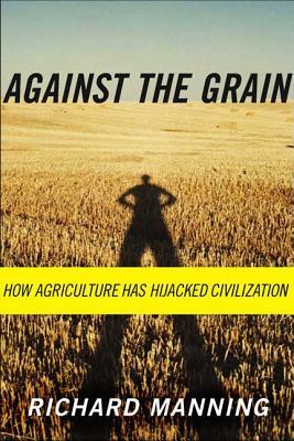 Against the Grain: How Agriculture Has Hijacked Civilization