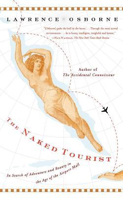 The Naked Tourist: In Search of Adventure and Beauty in the Age of the Airport Mall