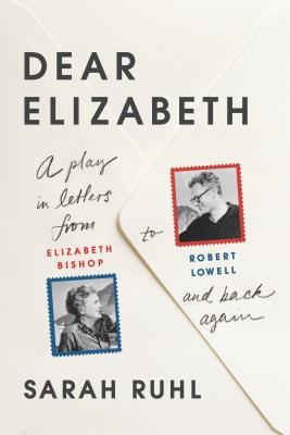 Dear Elizabeth: A Play in Letters from Elizabeth Bishop to Robert