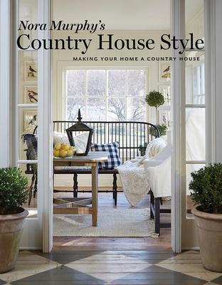 Nora Murphy's Country House Style: Making Your Home a Country House