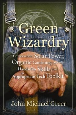 Green Wizardry: Conservation, Solar Power, Organic Gardening, and Other Hands-On Skills from the Appropriate Tech Toolkit