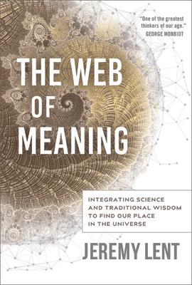 The Web of Meaning: Integrating Science and Traditional Wisdom to Find Our Place in the Universe