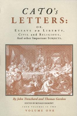 Cato's Letters (in Two Volumes): Or, Essays on Liberty, Civil and Religious, and Other Important Subjects