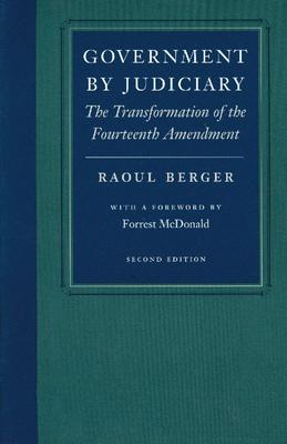 Government by Judiciary: The Transformation of the Fourteenth Amendment