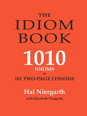 The Idiom Book: 1010 Idioms in 101 Two-page Lessons