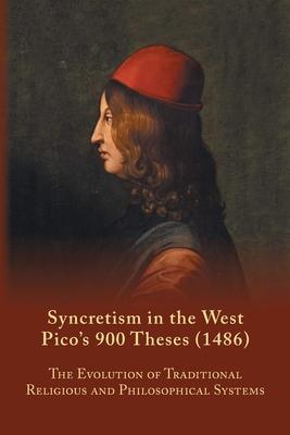 Syncretism in the West: Pico's 900 Theses (1486) with Text, Translation, and Commentary: Volume 167