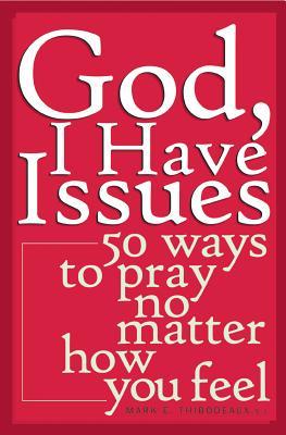 God, I Have Issues: 50 Ways to Pray No Matter How You Feel