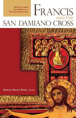 Francis and the San Damiano Cross: Meditations on Spiritual Transformation