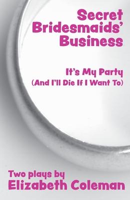 Secret Bridesmaids' Business and It's My Party (And I'll Die If I Want To): Two Plays