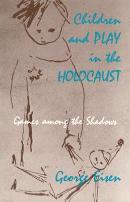 Children and Play in the Holocaust: Games Among the Shadows