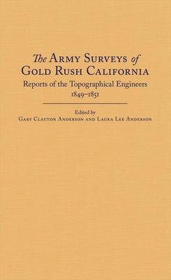 The Army Surveys of Gold Rush California: Reports of Topographical Engineers, 1849-1851