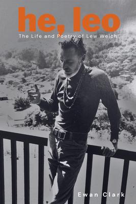 He, Leo: The Life and Poetry of Lew Welch