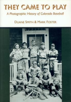 They Came to Play: A Photographic History of Colorado Baseball