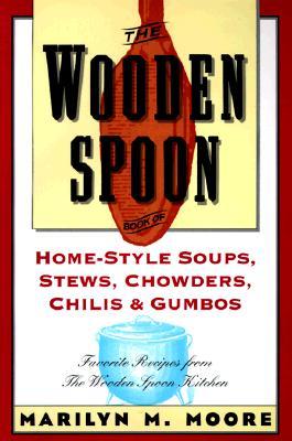 The Wooden Spoon Book of Home-Style Soups, Stews, Chowders, Chilis and Gumbos: Favorite Recipes from the Wooden Spoon Kitchen