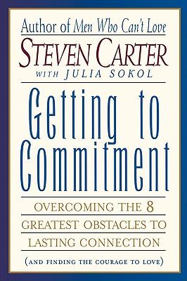 Getting to Commitment: Overcoming the 8 Greatest Obstacles to Lasting Connection (and Finding the Courage to Love)