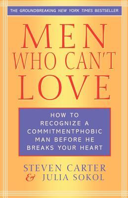 Men Who Can't Love: How to Recognize a Commitment Phobic Man Before He Breaks Your Heart