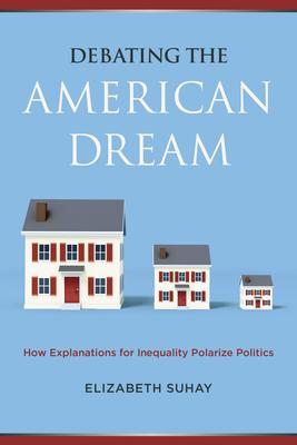 Debating the American Dream: How Explanations for Inequality Polarize Politics Subscription