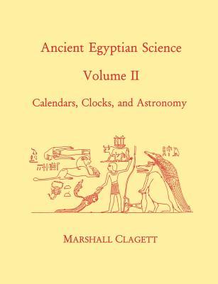 Ancient Egyptian Science, Vol. II: Calendars, Clocks, and Astronomy, Memoirs, American Philosophical Society (Vol. 214)