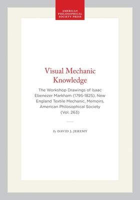 Visual Mechanic Knowledge: The Workshop Drawings of Isaac Ebenezer Markham (1795-1825), New England Textile Mechanic, Memoirs, American Philosophical Subscription