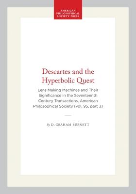 Descartes and the Hyperbolic Quest: Lens Making Machines and Their Significance in the Seventeenth Century Transactions, American Philosophical Societ Subscription