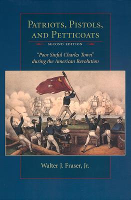 Patriots, Pistols and Petticoats: Poor Sinful Charles' Town During the American Revolution, Second Edition