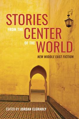 Stories from the Center of the World: New Middle East Fiction