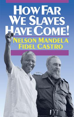 How Far We Slaves Have Come!: South Africa and Cuba in Today's World