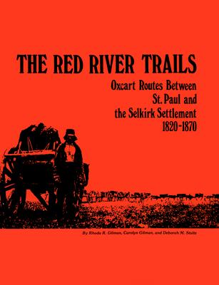 The Red River Trails: Oxcart Routes Between St. Paul and the Selkirk Settlement, 1820-1870