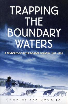 Trapping the Boundary Waters: A Tenderfoot in the Border Country, 1919-1920