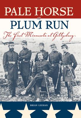 Pale Horse at Plum Run: The First Minnesota at Gettysburg