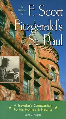 A Guide to F Scott Fitzgerald's St Paul: A Traveler's Companion to His Homes & Haunts