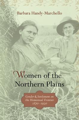 Women of the Northern Plains: Gender and Settlement on the Homestead Frontier