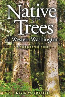 Native Trees of Western Washington: A Photographic Guide