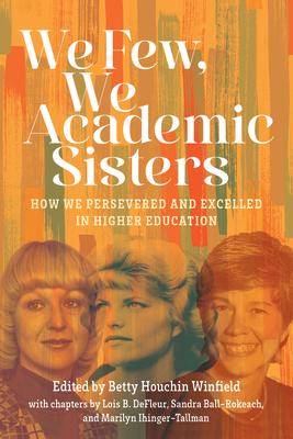 We Few, We Academic Sisters: How We Persevered and Excelled in Higher Education