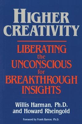 Higher Creativity: Liberating the Unconscious for Breakthrough Insights