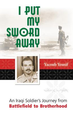 I Put My Sword Away: An Iraqi Soldier's Journey from Battlefield to Brotherhood