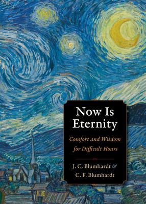 Now Is Eternity: Comfort and Wisdom for Difficult Hours