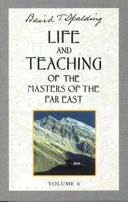 Life and Teaching of the Masters of the Far East, Volume 6: Book 6 of 6: Life and Teaching of the Masters of the Far East