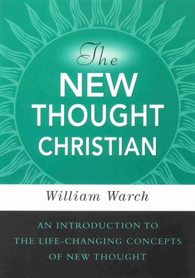 The New Thought Christian: An Introduction to the Life-Changing Concepts of New Thought