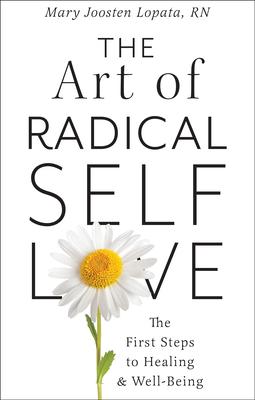 The Art of Radical Self-Love: The First Steps to Healing & Wellbeing